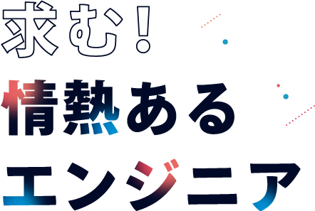 求む！情熱あるエンジニア